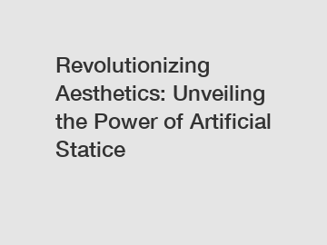Revolutionizing Aesthetics: Unveiling the Power of Artificial Statice