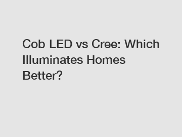 Cob LED vs Cree: Which Illuminates Homes Better?