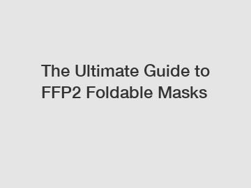 The Ultimate Guide to FFP2 Foldable Masks