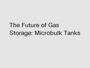 The Future of Gas Storage: Microbulk Tanks