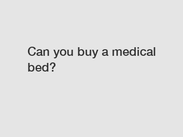 Can you buy a medical bed?