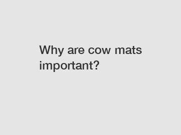 Why are cow mats important?