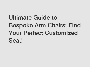 Ultimate Guide to Bespoke Arm Chairs: Find Your Perfect Customized Seat!