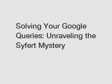 Solving Your Google Queries: Unraveling the Syfert Mystery