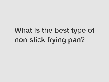 What is the best type of non stick frying pan?