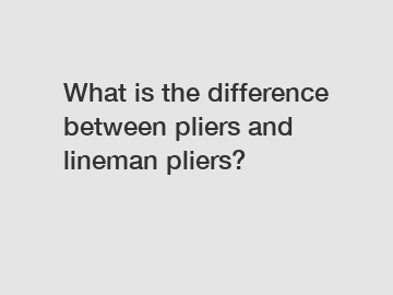 What is the difference between pliers and lineman pliers?