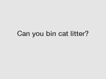 Can you bin cat litter?