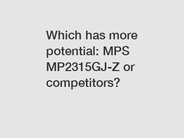 Which has more potential: MPS MP2315GJ-Z or competitors?