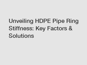 Unveiling HDPE Pipe Ring Stiffness: Key Factors & Solutions