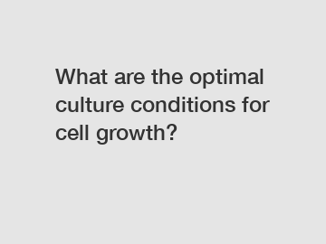 What are the optimal culture conditions for cell growth?