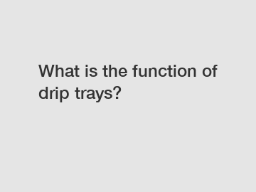 What is the function of drip trays?