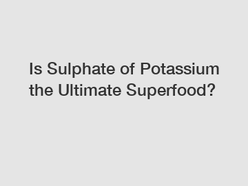 Is Sulphate of Potassium the Ultimate Superfood?