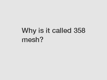 Why is it called 358 mesh?