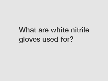 What are white nitrile gloves used for?