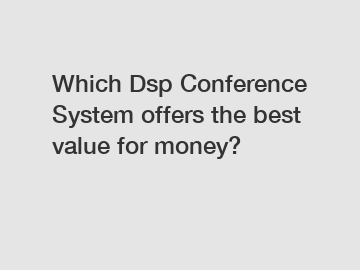 Which Dsp Conference System offers the best value for money?