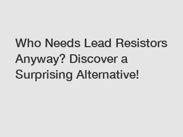 Who Needs Lead Resistors Anyway? Discover a Surprising Alternative!