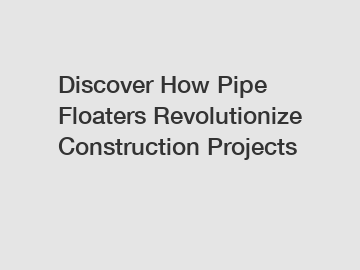Discover How Pipe Floaters Revolutionize Construction Projects