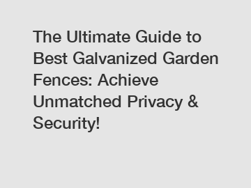 The Ultimate Guide to Best Galvanized Garden Fences: Achieve Unmatched Privacy & Security!