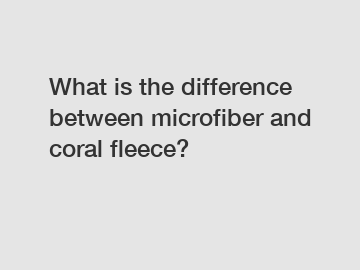 What is the difference between microfiber and coral fleece?