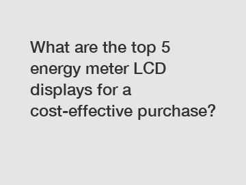 What are the top 5 energy meter LCD displays for a cost-effective purchase?