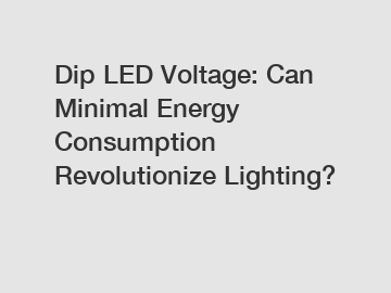 Dip LED Voltage: Can Minimal Energy Consumption Revolutionize Lighting?