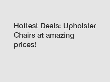 Hottest Deals: Upholster Chairs at amazing prices!