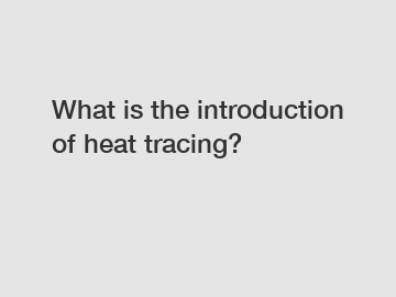 What is the introduction of heat tracing?