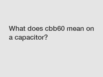 What does cbb60 mean on a capacitor?