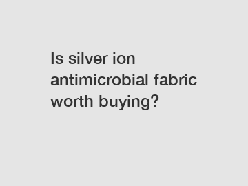 Is silver ion antimicrobial fabric worth buying?