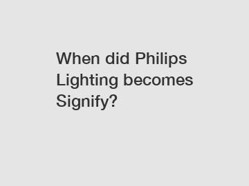 When did Philips Lighting becomes Signify?
