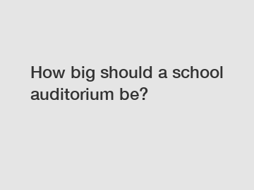 How big should a school auditorium be?