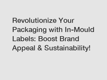 Revolutionize Your Packaging with In-Mould Labels: Boost Brand Appeal & Sustainability!