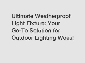Ultimate Weatherproof Light Fixture: Your Go-To Solution for Outdoor Lighting Woes!
