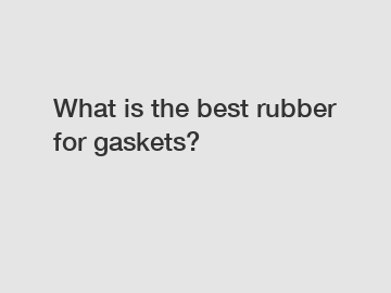 What is the best rubber for gaskets?
