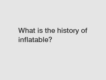What is the history of inflatable?