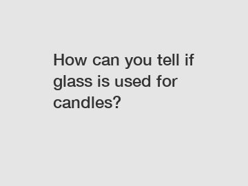 How can you tell if glass is used for candles?