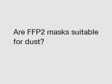 Are FFP2 masks suitable for dust?