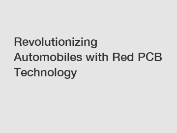 Revolutionizing Automobiles with Red PCB Technology