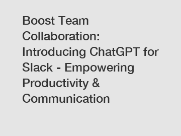 Boost Team Collaboration: Introducing ChatGPT for Slack - Empowering Productivity & Communication