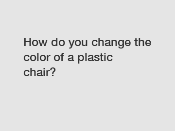 How do you change the color of a plastic chair?