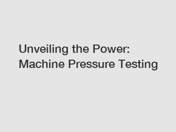 Unveiling the Power: Machine Pressure Testing