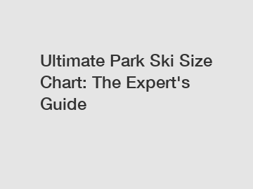 Ultimate Park Ski Size Chart: The Expert's Guide