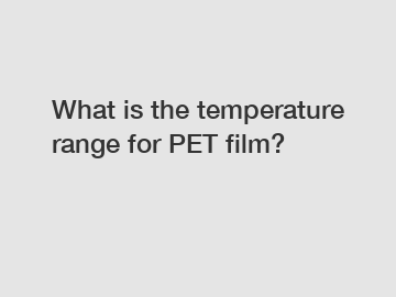 What is the temperature range for PET film?
