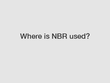 Where is NBR used?