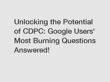 Unlocking the Potential of CDPC: Google Users' Most Burning Questions Answered!