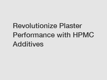 Revolutionize Plaster Performance with HPMC Additives