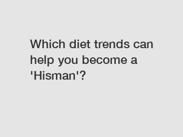 Which diet trends can help you become a 'Hisman'?