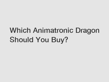 Which Animatronic Dragon Should You Buy?