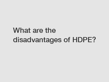 What are the disadvantages of HDPE?