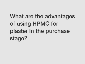 What are the advantages of using HPMC for plaster in the purchase stage?